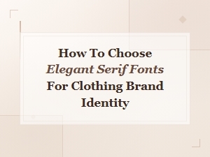 Elegant Serif Fonts for Clothing Brand Identity: How to Choose the Perfect Typeface