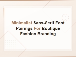 Minimalist Sans-Serif Font Pairings for Boutique Fashion Branding